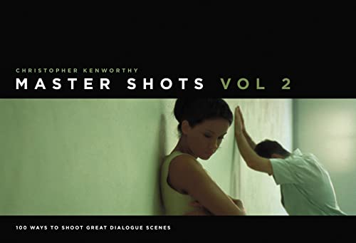 Master Shots, Vol 2: 100 Ways to Shoot Great Dialogue Scenes