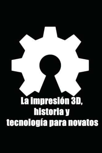 La impresión 3D, historia y tecnología para novatos