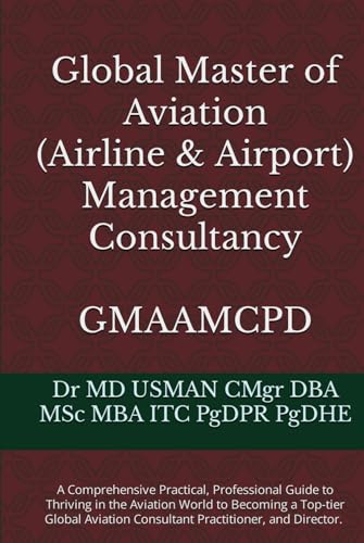 Global Master of Aviation (Airline & Airport) Management Consultancy GMAAMCPD: A Comprehensive Practical, Professional Guide to Thriving in the ... and Director. Discover the power