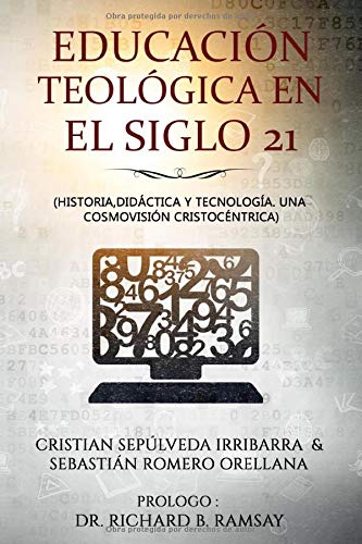 Educacion Teologica en el Siglo 21: Historia, Didactica y Tecnologia: Una cosmovision Cristocentrica
