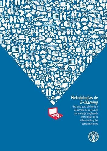 Metodologías de E- learning: Una guía para el diseño y desarrollo de cursos de aprendizaje empleando tecnologías de la información y las comunicaciones